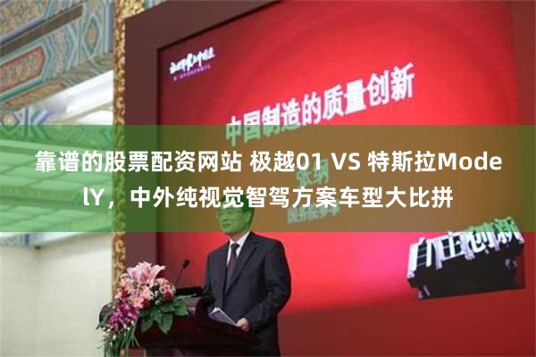 靠谱的股票配资网站 极越01 VS 特斯拉ModelY，中外纯视觉智驾方案车型大比拼