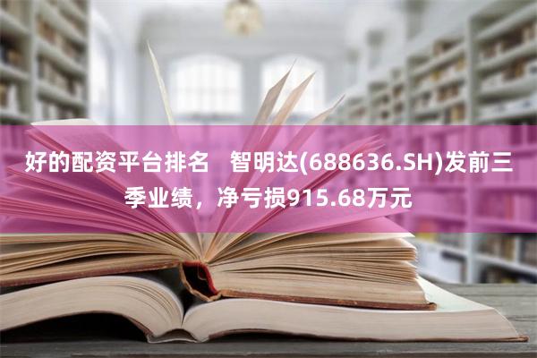 好的配资平台排名   智明达(688636.SH)发前三季业绩，净亏损915.68万元